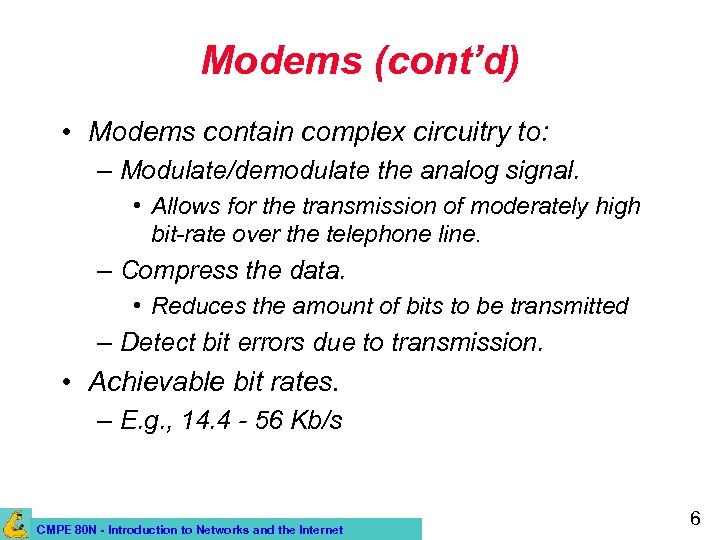 Modems (cont’d) • Modems contain complex circuitry to: – Modulate/demodulate the analog signal. •