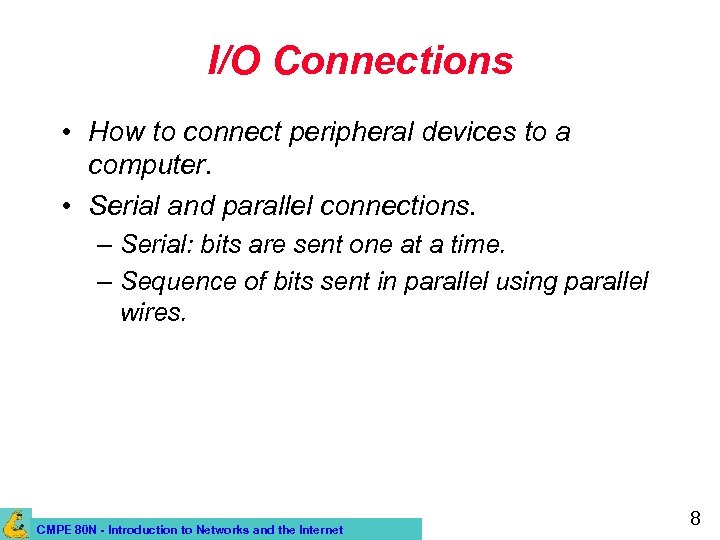 I/O Connections • How to connect peripheral devices to a computer. • Serial and
