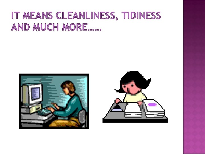 IT MEANS CLEANLINESS, TIDINESS AND MUCH MORE…… 