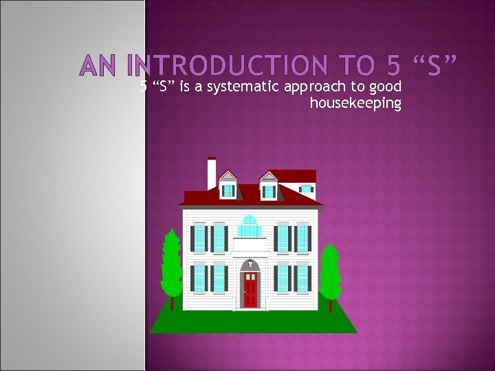 AN INTRODUCTION TO 5 “S” is a systematic approach to good housekeeping 