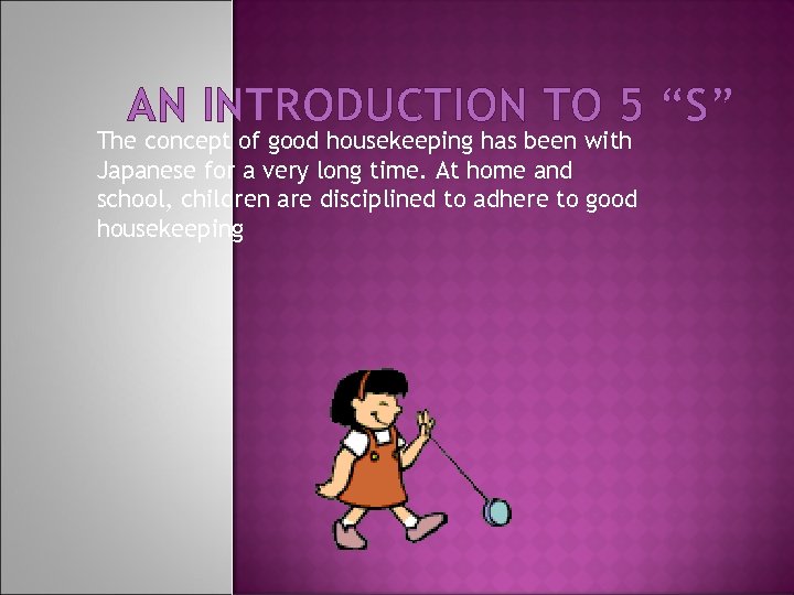 AN INTRODUCTION TO 5 “S” The concept of good housekeeping has been with Japanese