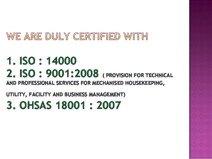 1. ISO : 14000 2. ISO : 9001: 2008 ( PROVISION FOR TECHNICAL AND