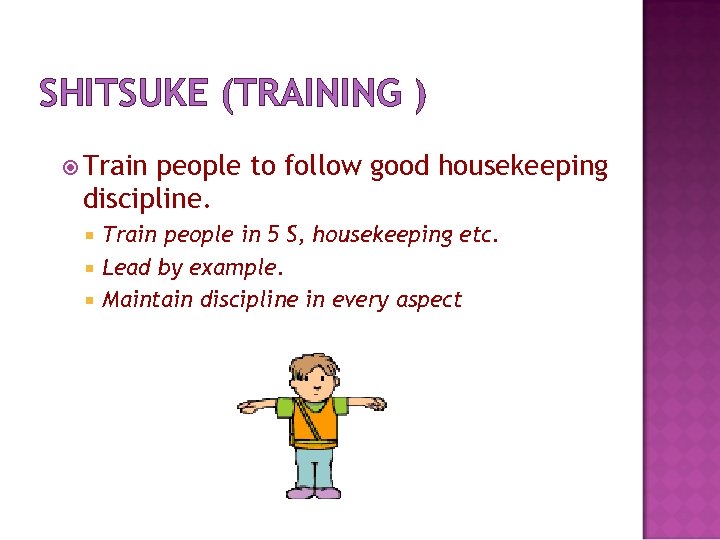 SHITSUKE (TRAINING ) Train people to follow good housekeeping discipline. Train people in 5