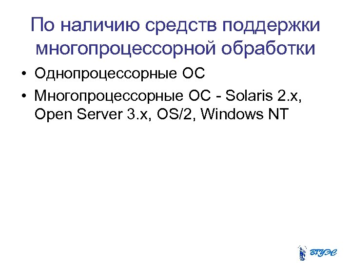 По наличию средств поддержки многопроцессорной обработки • Однопроцессорные ОС • Многопроцессорные ОС - Solaris