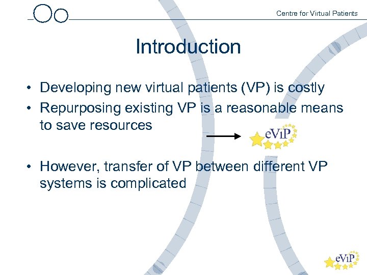 Centre for Virtual Patients Introduction • Developing new virtual patients (VP) is costly •