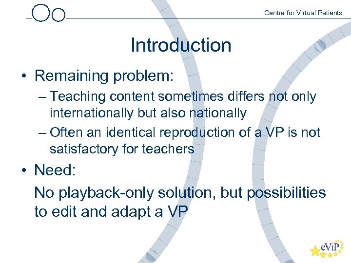Centre for Virtual Patients Introduction • Remaining problem: – Teaching content sometimes differs not