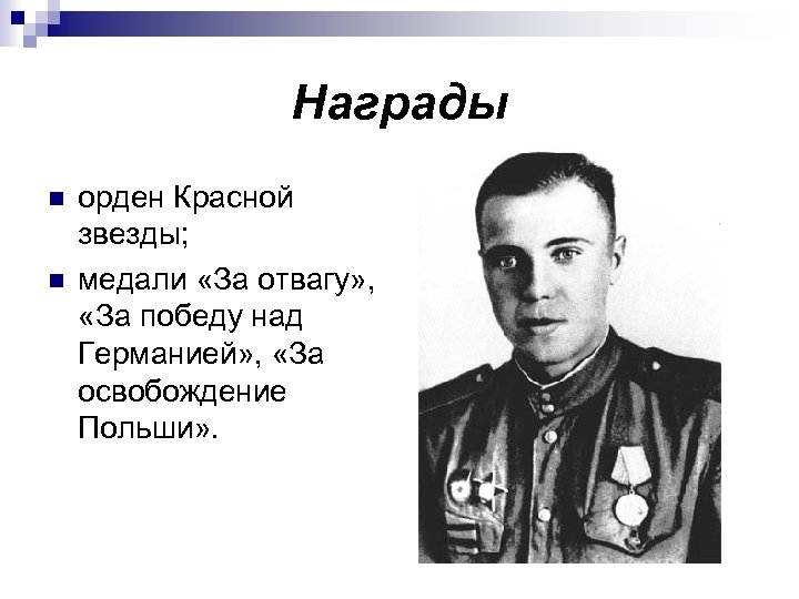 Награды n n орден Красной звезды; медали «За отвагу» , «За победу над Германией»