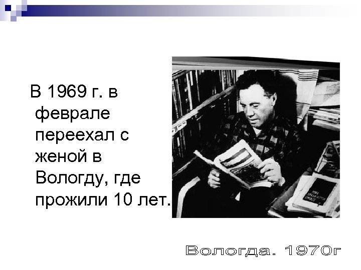 В 1969 г. в феврале переехал с женой в Вологду, где прожили 10 лет.