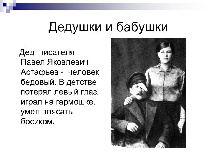 Дедушки и бабушки Дед писателя Павел Яковлевич Астафьев - человек бедовый. В детстве потерял