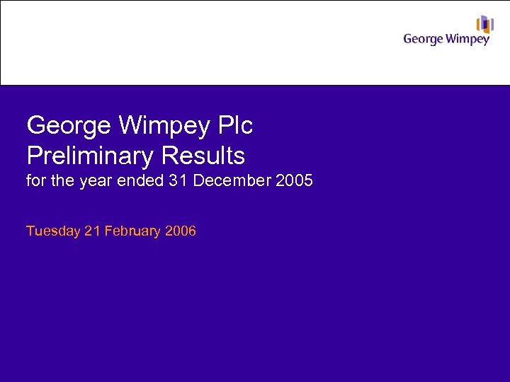 George Wimpey Plc Preliminary Results for the year ended 31 December 2005 Tuesday 21