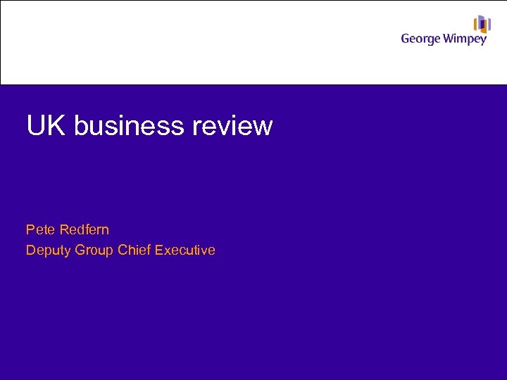 UK business review Pete Redfern Deputy Group Chief Executive 