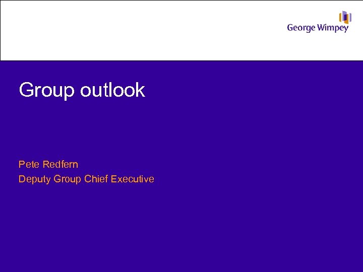 Group outlook Pete Redfern Deputy Group Chief Executive 