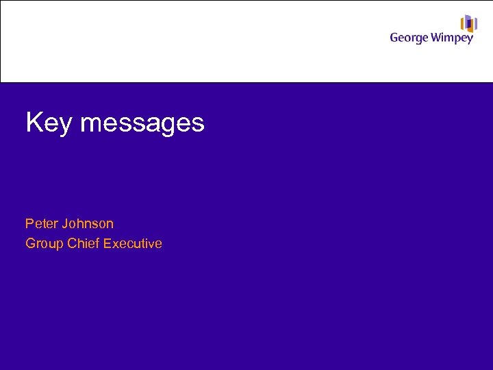 Key messages Peter Johnson Group Chief Executive 