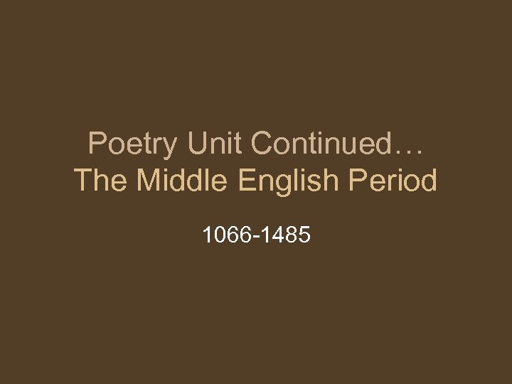 Poetry Unit Continued… The Middle English Period 1066 -1485 