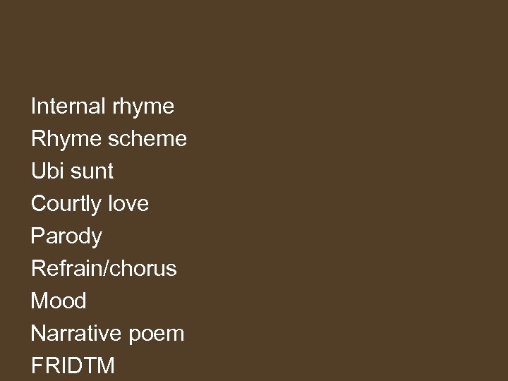 Internal rhyme Rhyme scheme Ubi sunt Courtly love Parody Refrain/chorus Mood Narrative poem FRIDTM