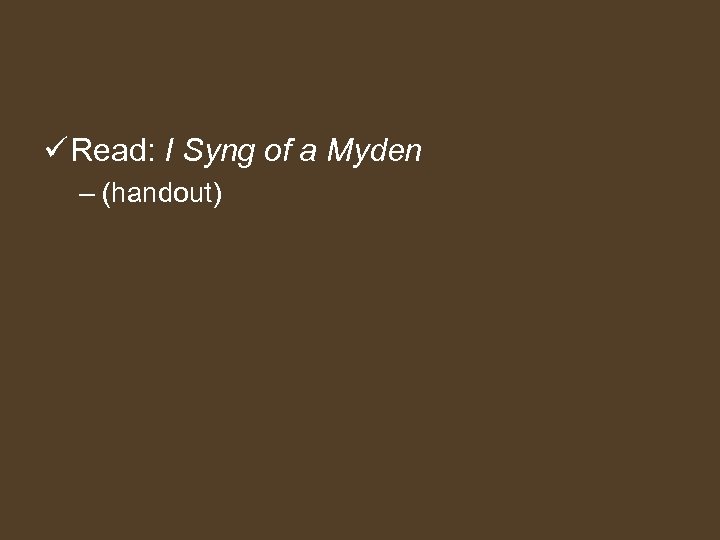 ü Read: I Syng of a Myden – (handout) 