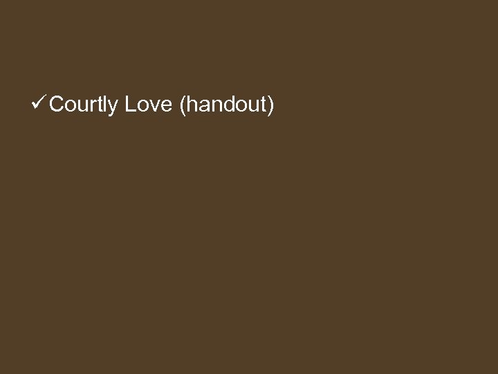 ü Courtly Love (handout) 