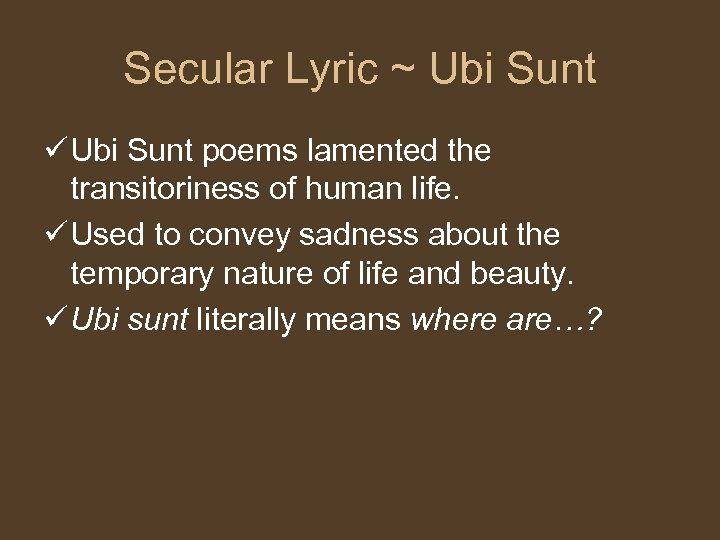 Secular Lyric ~ Ubi Sunt ü Ubi Sunt poems lamented the transitoriness of human