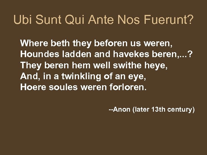 Ubi Sunt Qui Ante Nos Fuerunt? Where beth they beforen us weren, Houndes ladden