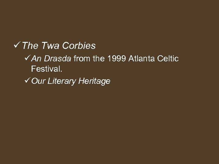 ü The Twa Corbies üAn Drasda from the 1999 Atlanta Celtic Festival. üOur Literary