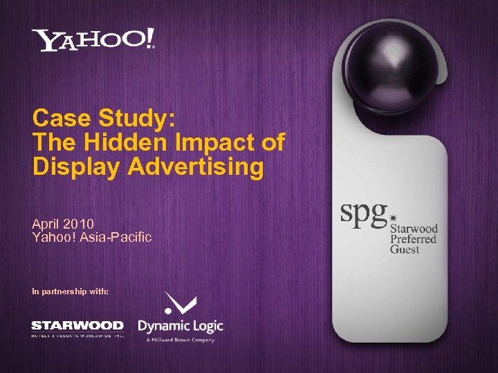Case Study: The Hidden Impact of Display Advertising April 2010 Yahoo! Asia-Pacific In partnership