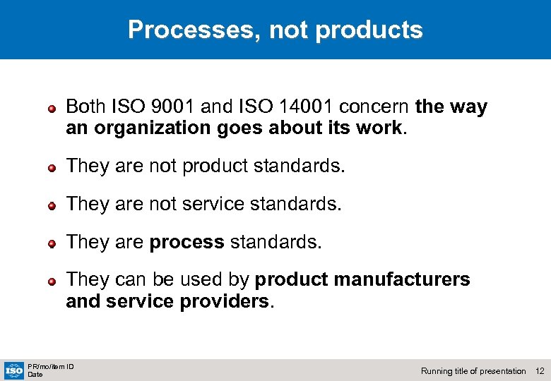 Processes, not products Both ISO 9001 and ISO 14001 concern the way an organization
