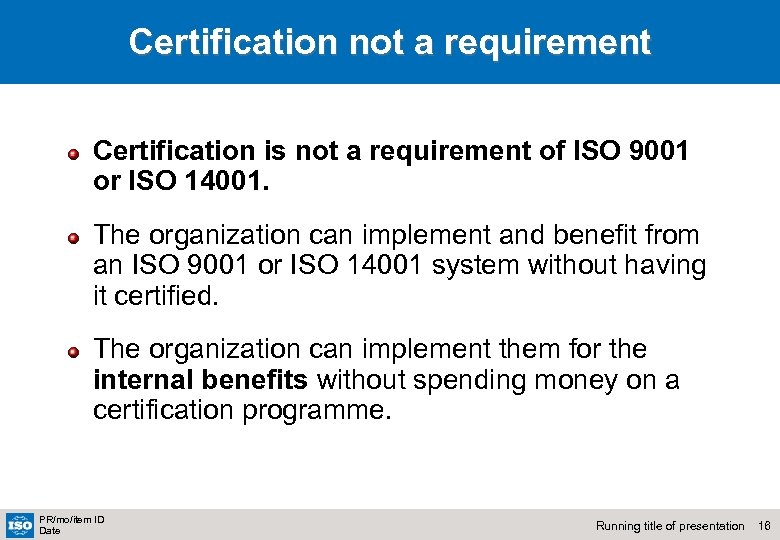 Certification not a requirement Certification is not a requirement of ISO 9001 or ISO