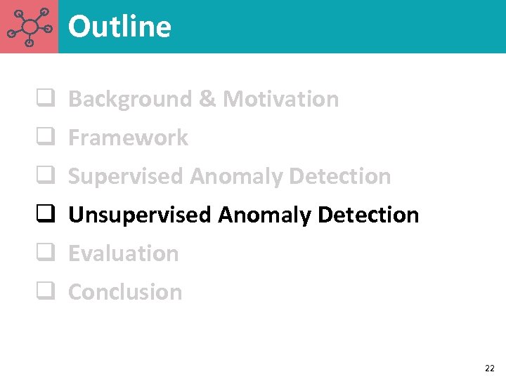 Outline q Background & Motivation q Framework q Supervised Anomaly Detection q Unsupervised Anomaly
