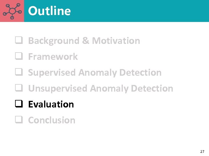 Outline q Background & Motivation q Framework q Supervised Anomaly Detection q Unsupervised Anomaly