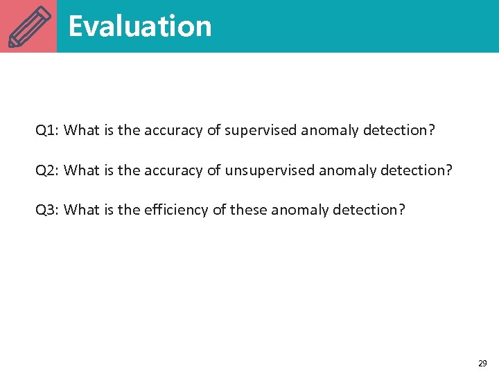 Evaluation Q 1: What is the accuracy of supervised anomaly detection? Q 2: What