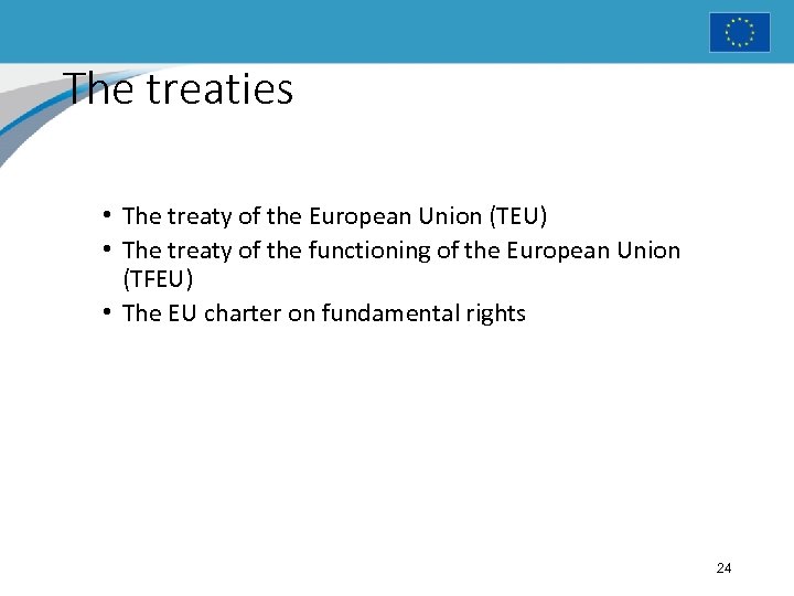 The treaties • The treaty of the European Union (TEU) • The treaty of