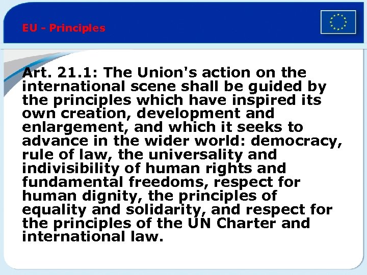 EU - Principles Art. 21. 1: The Union's action on the international scene shall