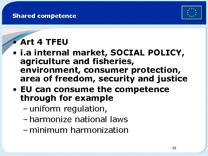 Shared competence • Art 4 TFEU • i. a internal market, SOCIAL POLICY, agriculture