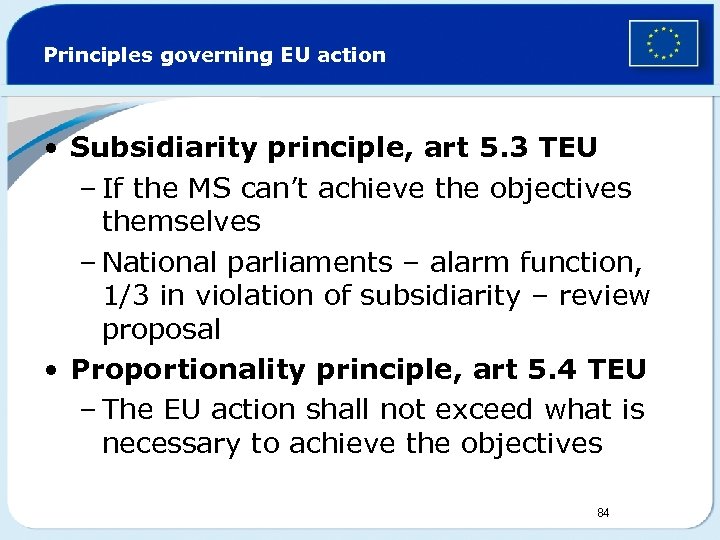 Principles governing EU action • Subsidiarity principle, art 5. 3 TEU – If the