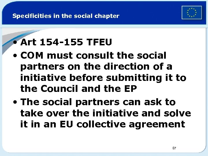 Specificities in the social chapter • Art 154 -155 TFEU • COM must consult