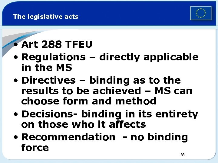 The legislative acts • Art 288 TFEU • Regulations – directly applicable in the