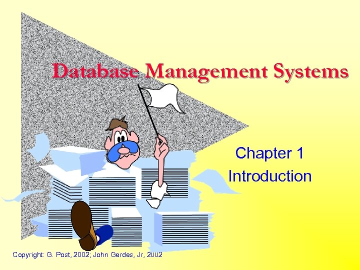 Database Management Systems Chapter 1 Introduction Copyright: G. Post, 2002; John Gerdes, Jr, 2002