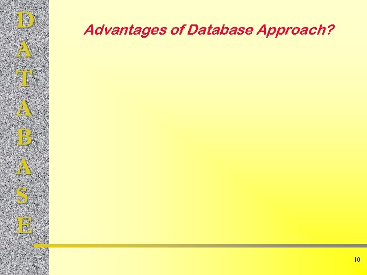 D A T A B A S E Advantages of Database Approach? 10 