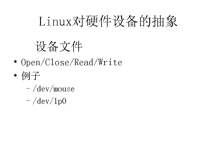 Linux对硬件设备的抽象 设备文件 • Open/Close/Read/Write • 例子 –/dev/mouse –/dev/lp 0 