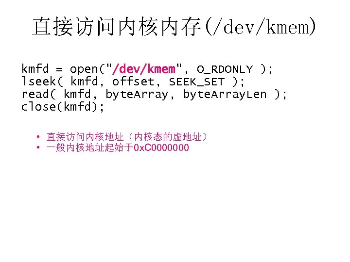 直接访问内核内存(/dev/kmem) kmfd = open("/dev/kmem", O_RDONLY ); lseek( kmfd, offset, SEEK_SET ); read( kmfd, byte.