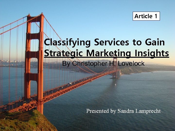 Article 1 Classifying Services to Gain Strategic Marketing Insights By Christopher H. Lovelock Presented