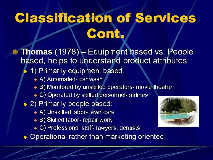 Classification of Services Cont. Thomas (1978) – Equipment based vs. People based, helps to