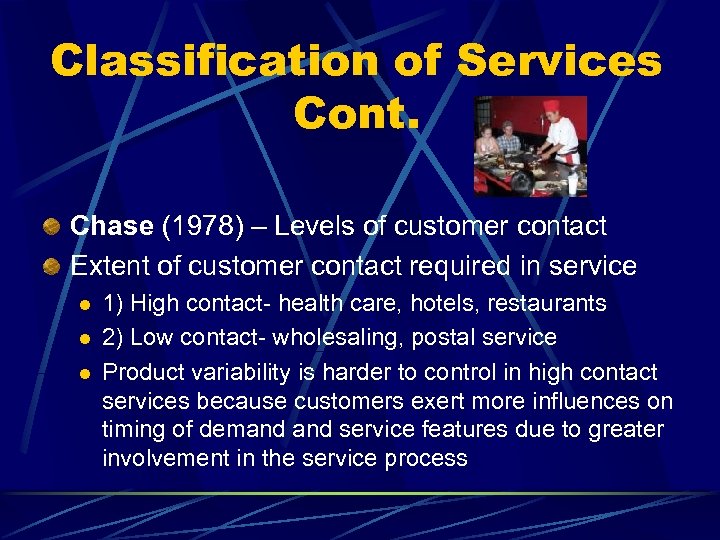 Classification of Services Cont. Chase (1978) – Levels of customer contact Extent of customer