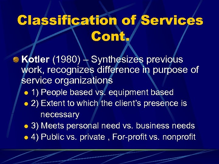 Classification of Services Cont. Kotler (1980) – Synthesizes previous work, recognizes difference in purpose