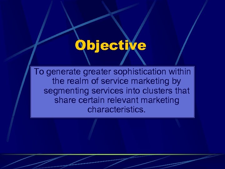 Objective To generate greater sophistication within the realm of service marketing by segmenting services