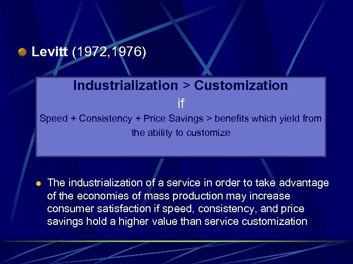 Levitt (1972, 1976) Industrialization > Customization if Speed + Consistency + Price Savings >