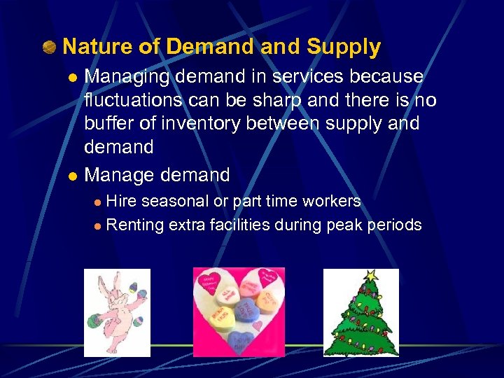 Nature of Demand Supply Managing demand in services because fluctuations can be sharp and