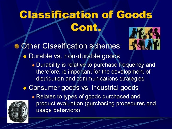 Classification of Goods Cont. Other Classification schemes: l Durable vs. non-durable goods l l