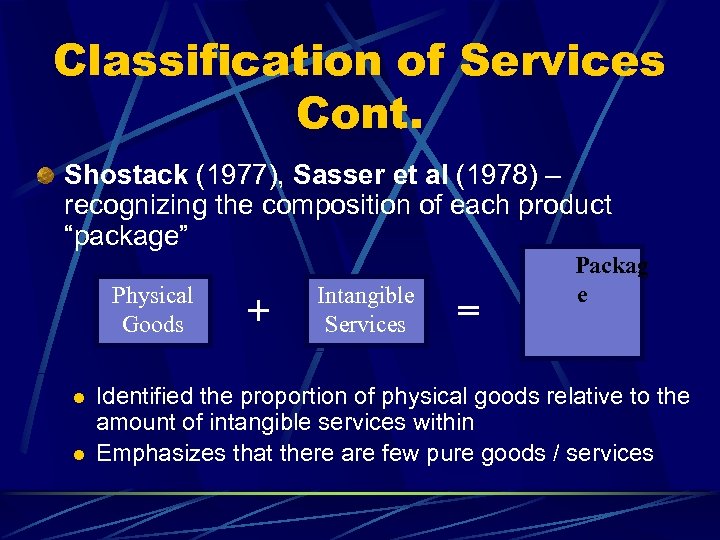 Classification of Services Cont. Shostack (1977), Sasser et al (1978) – recognizing the composition