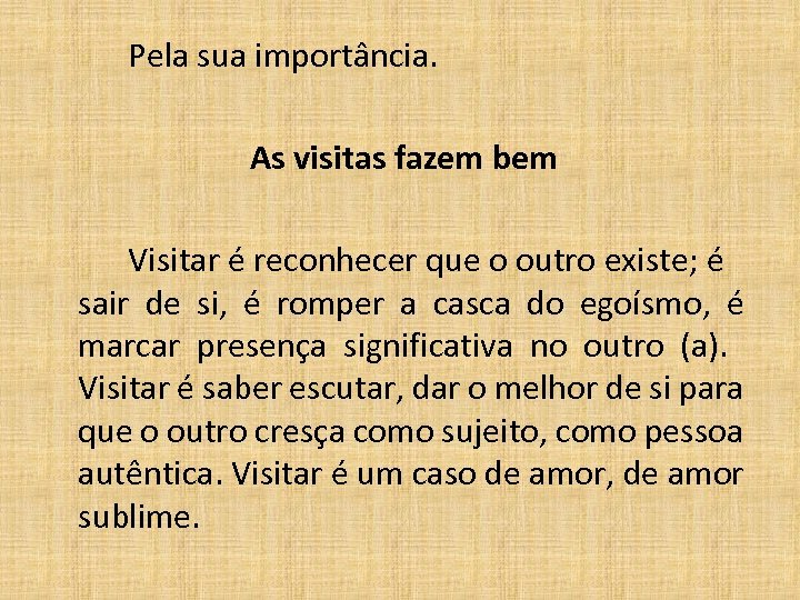 Pela sua importância. As visitas fazem bem Visitar é reconhecer que o outro existe;